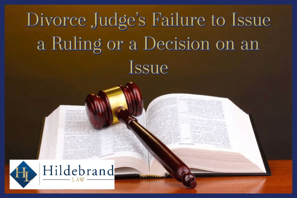 Divorce Judge’s Failure to Issue a Ruling or a Decision on an Issue