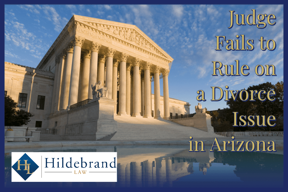 Judge Fails to Rule on a Divorce Issue in AZ