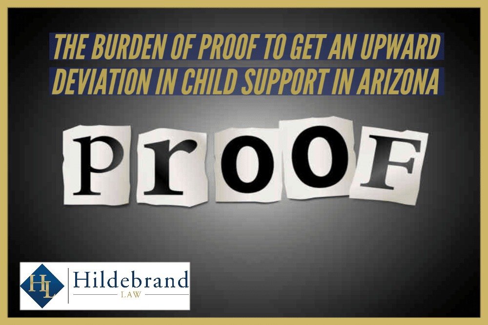 The burden of Proof to Get an Upward Deviation in Child Support in Arizona