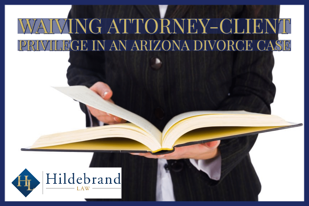 waiving attorney-client privilege in an Arizona divorce case