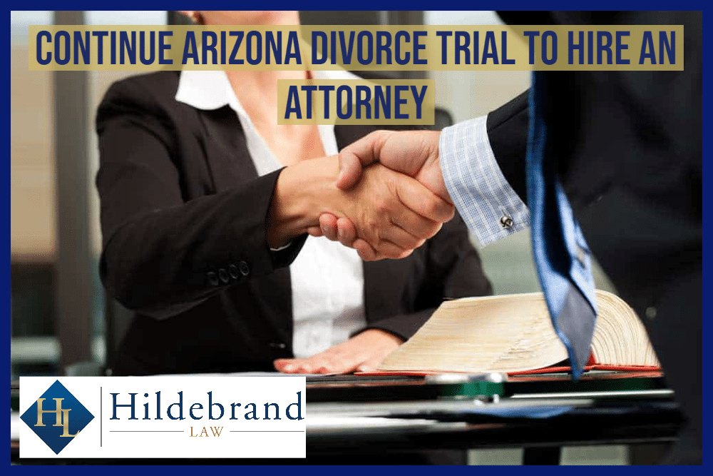 Continue AZ Divorce Trial to Hire an Attorney