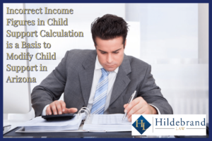 Incorrect Income Figures in Child Support Calculation is a Basis to Modify Child Support in Arizona