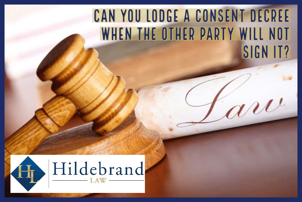 Can You lodge a Consent Decree when the other Party Will Not Sign it?