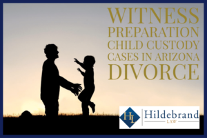 Witness Preparation in Arizona Divorce and Child Custody Cases